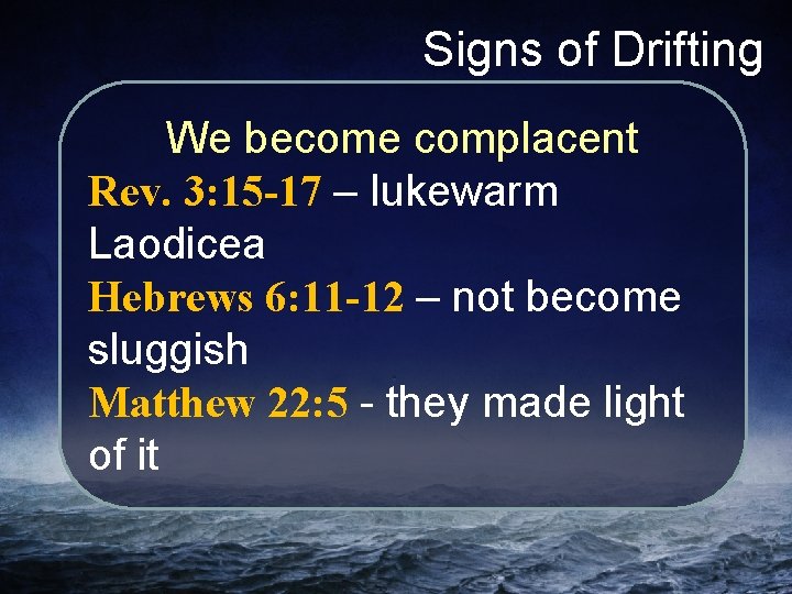 Signs of Drifting We become complacent Rev. 3: 15 -17 – lukewarm Laodicea Hebrews