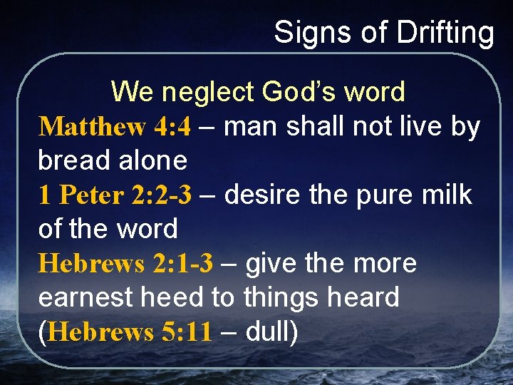 Signs of Drifting We neglect God’s word Matthew 4: 4 – man shall not