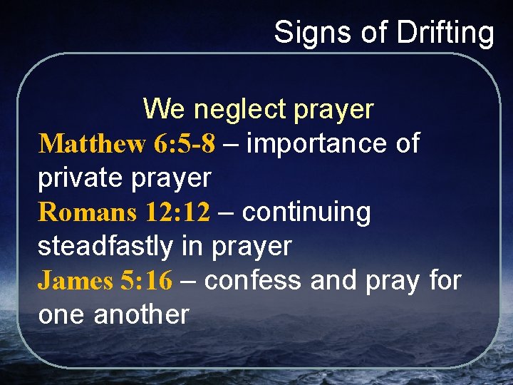 Signs of Drifting We neglect prayer Matthew 6: 5 -8 – importance of private