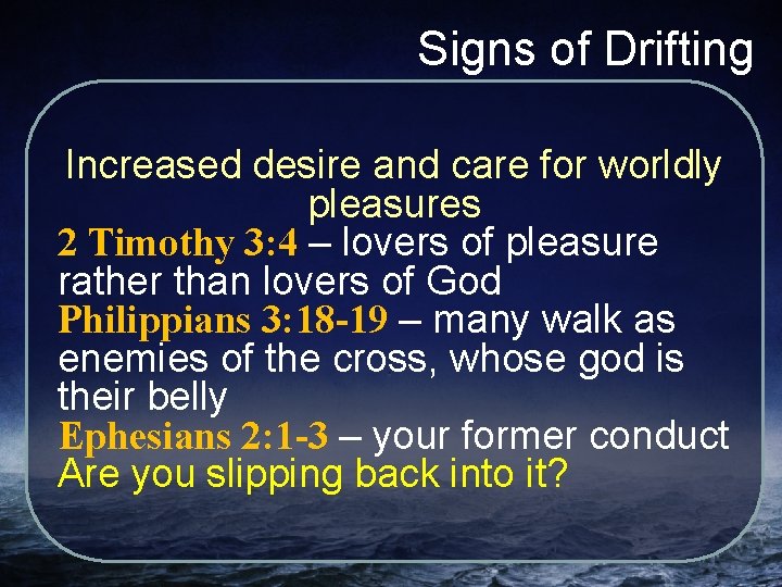 Signs of Drifting Increased desire and care for worldly pleasures 2 Timothy 3: 4