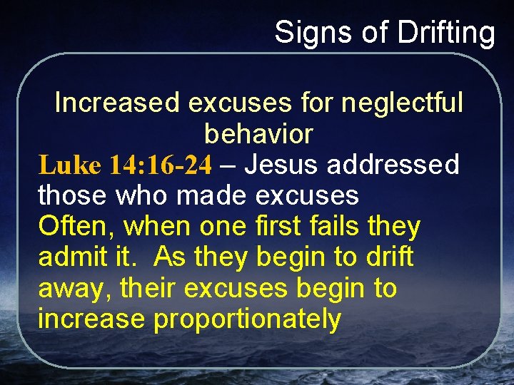 Signs of Drifting Increased excuses for neglectful behavior Luke 14: 16 -24 – Jesus