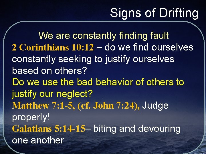 Signs of Drifting We are constantly finding fault 2 Corinthians 10: 12 – do