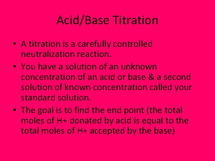 Acid/Base Titration • A titration is a carefully controlled neutralization reaction. • You have