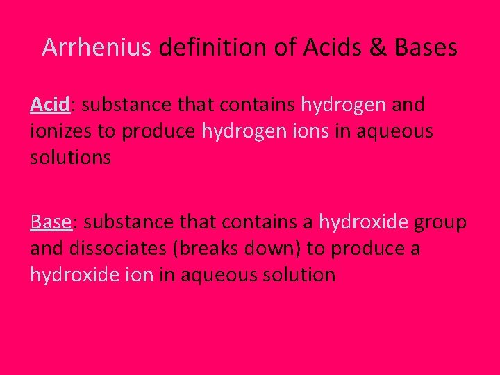 Arrhenius definition of Acids & Bases Acid: substance that contains hydrogen and ionizes to