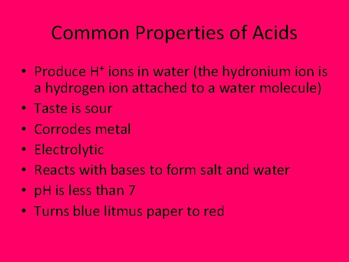 Common Properties of Acids • Produce H+ ions in water (the hydronium ion is