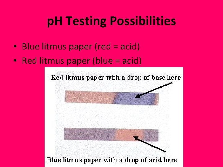 p. H Testing Possibilities • Blue litmus paper (red = acid) • Red litmus