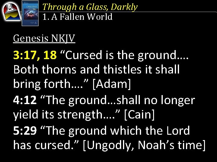 Through a Glass, Darkly 1. A Fallen World Genesis NKJV 3: 17, 18 “Cursed