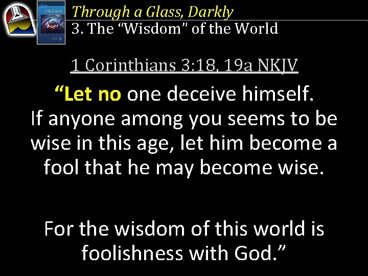 Through a Glass, Darkly 3. The “Wisdom” of the World 1 Corinthians 3: 18,