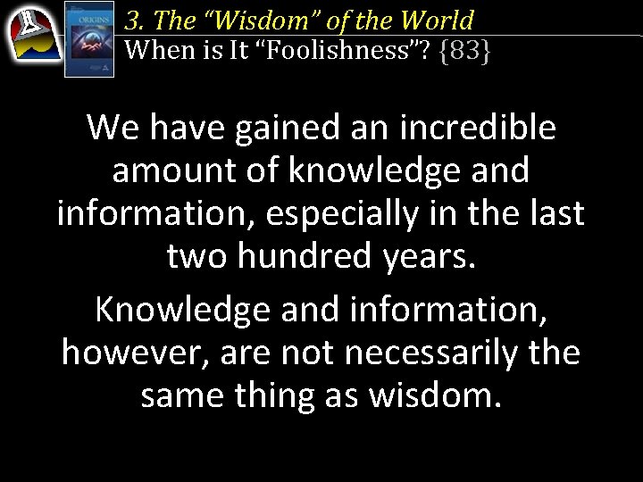 3. The “Wisdom” of the World When is It “Foolishness”? {83} We have gained