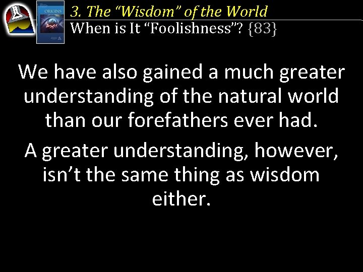 3. The “Wisdom” of the World When is It “Foolishness”? {83} We have also