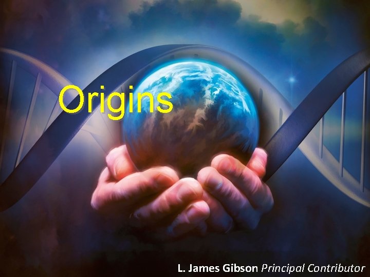 Origins L. James Gibson Principal Contributor 