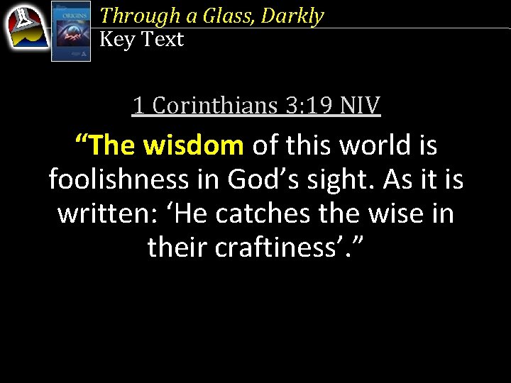 Through a Glass, Darkly Key Text 1 Corinthians 3: 19 NIV “The wisdom of
