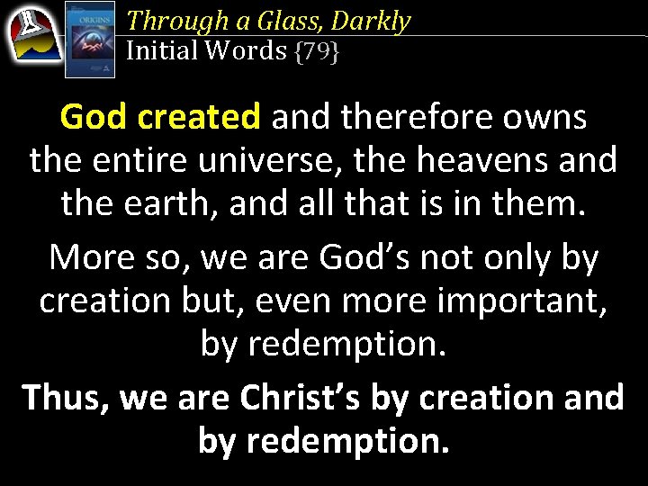 Through a Glass, Darkly Initial Words {79} God created and therefore owns the entire