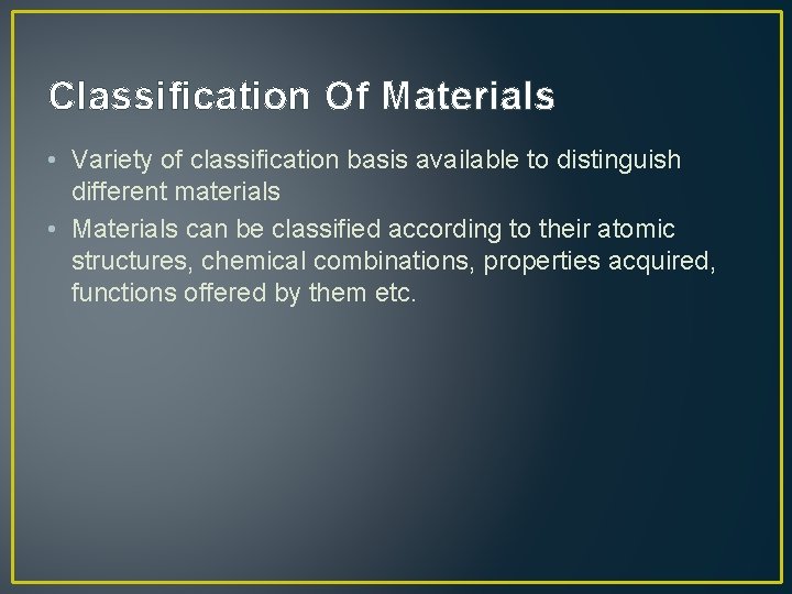 Classification Of Materials • Variety of classification basis available to distinguish different materials •