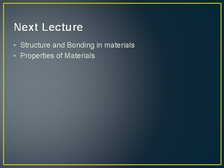 Next Lecture • Structure and Bonding in materials • Properties of Materials 