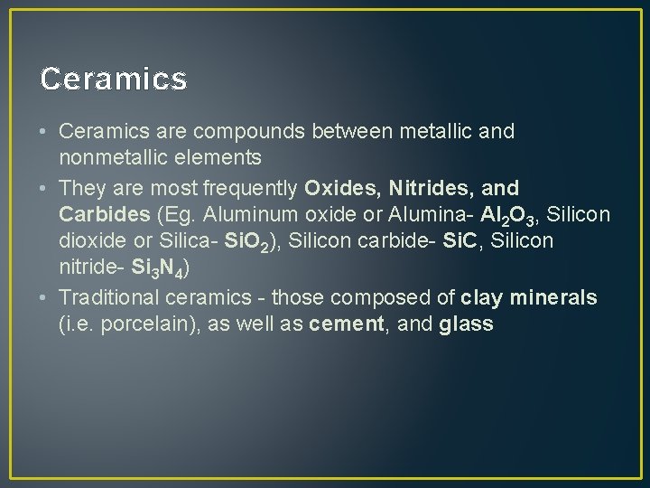 Ceramics • Ceramics are compounds between metallic and nonmetallic elements • They are most