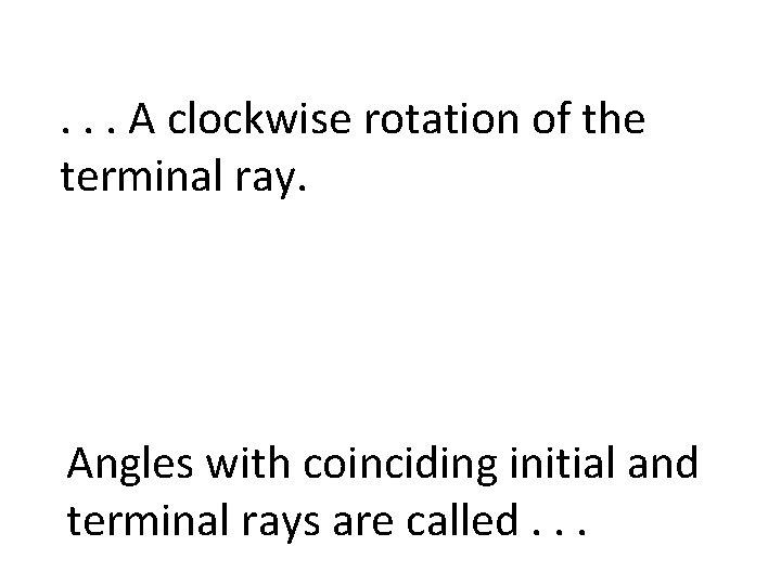. . . A clockwise rotation of the terminal ray. Angles with coinciding initial
