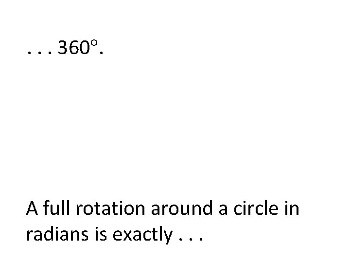 . . . 360. A full rotation around a circle in radians is exactly.