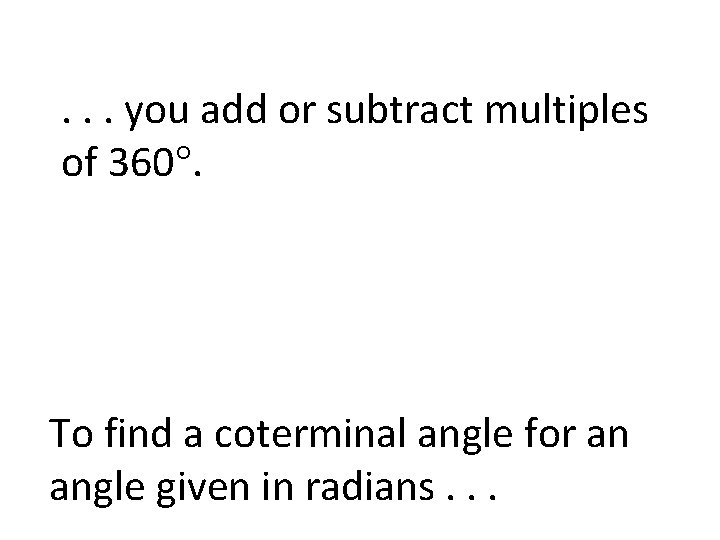 . . . you add or subtract multiples of 360. To find a coterminal