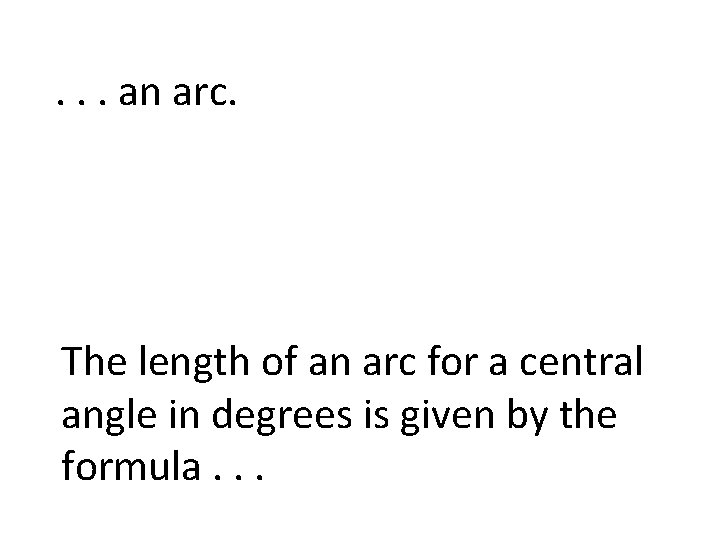 . . . an arc. The length of an arc for a central angle