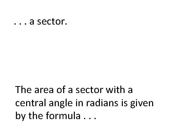 . . . a sector. The area of a sector with a central angle