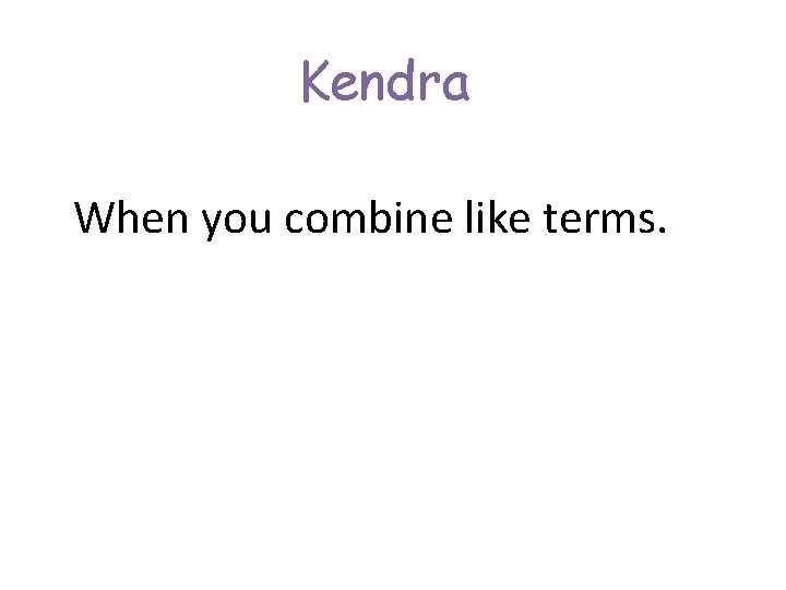 Kendra When you combine like terms. 