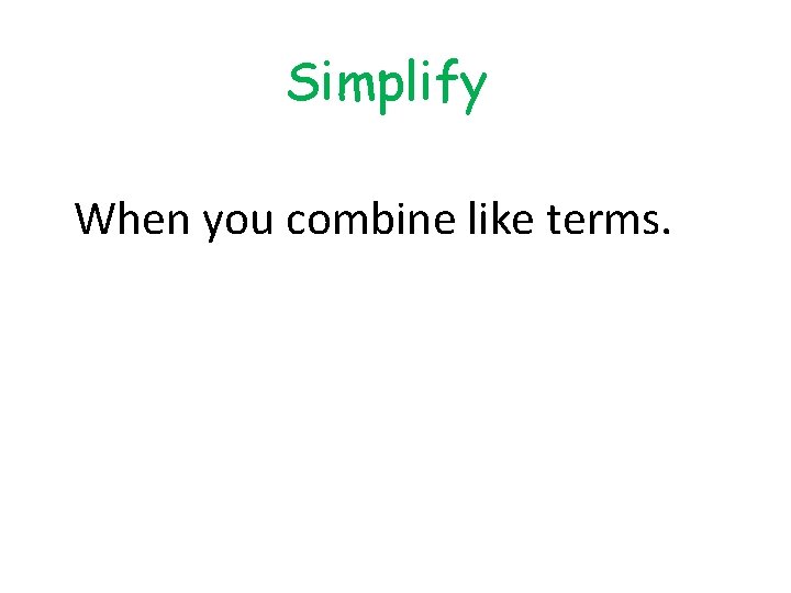 Simplify When you combine like terms. 