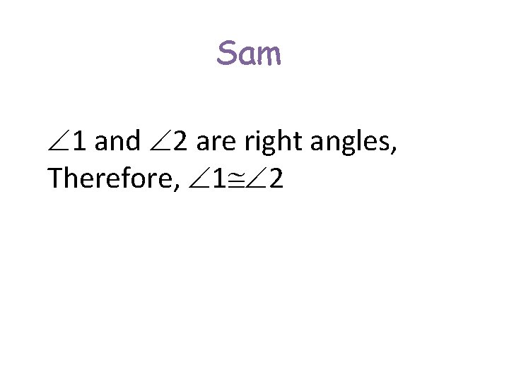 Sam 1 and 2 are right angles, Therefore, 1 2 