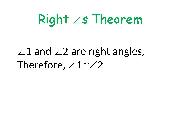 Right s Theorem 1 and 2 are right angles, Therefore, 1 2 