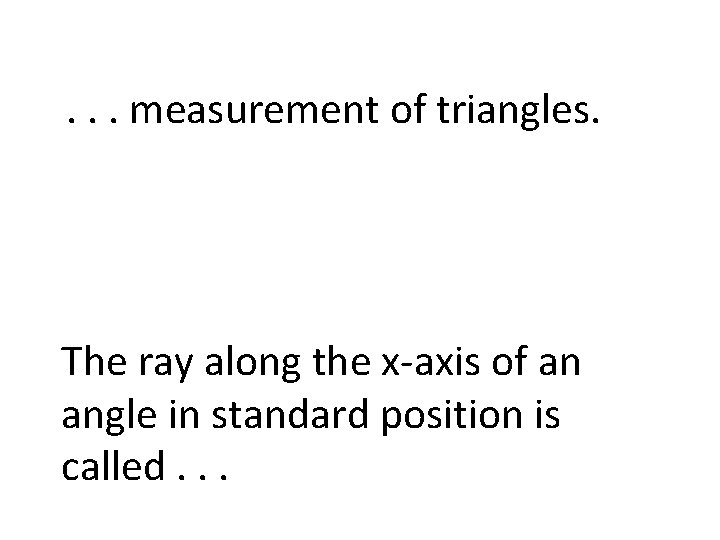 . . . measurement of triangles. The ray along the x-axis of an angle