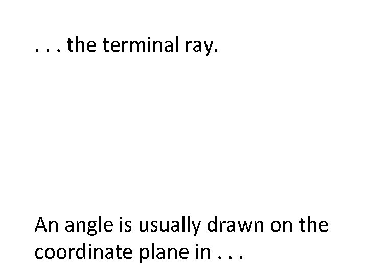 . . . the terminal ray. An angle is usually drawn on the coordinate