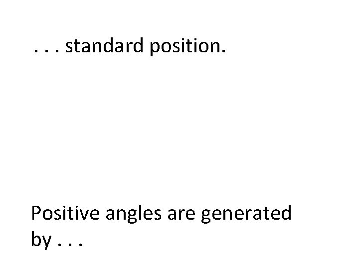 . . . standard position. Positive angles are generated by. . . 