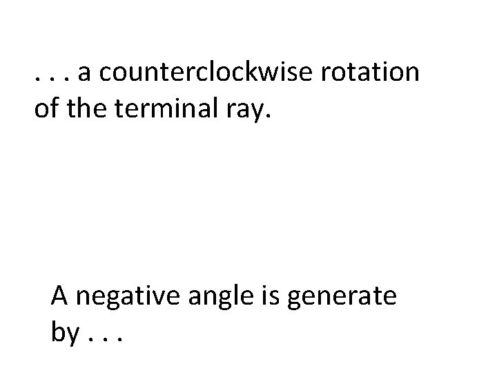 . . . a counterclockwise rotation of the terminal ray. A negative angle is
