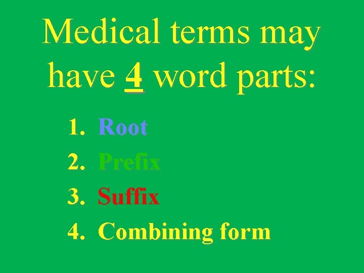 Medical terms may have 4 word parts: 1. 2. 3. 4. Root Prefix Suffix