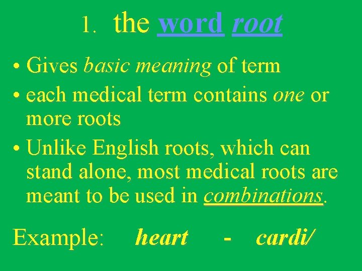 1. the word root • Gives basic meaning of term • each medical term