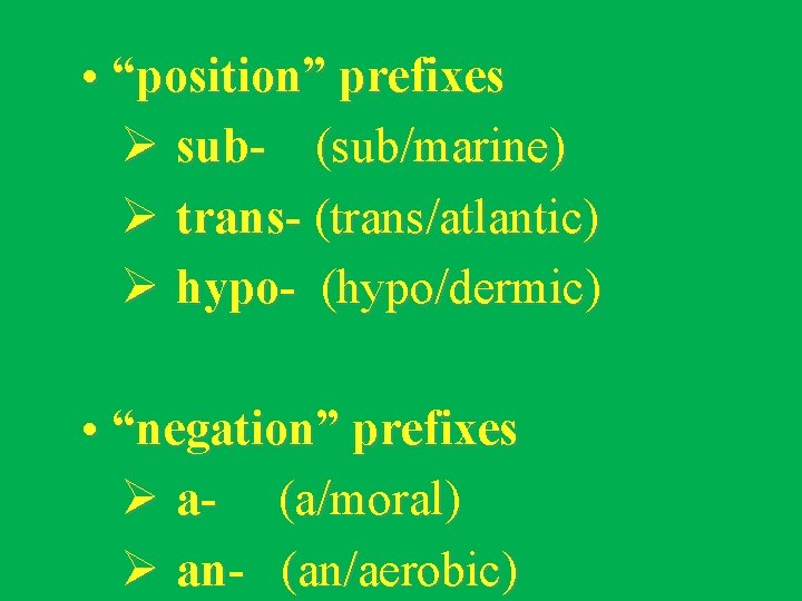  • “position” prefixes Ø sub- (sub/marine) Ø trans- (trans/atlantic) Ø hypo- (hypo/dermic) •