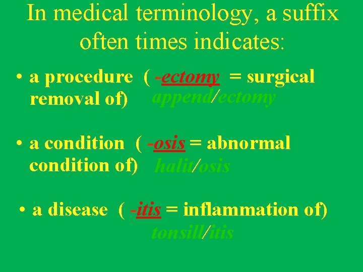 In medical terminology, a suffix often times indicates: • a procedure ( -ectomy =