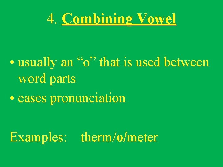 4. Combining Vowel • usually an “o” that is used between word parts •