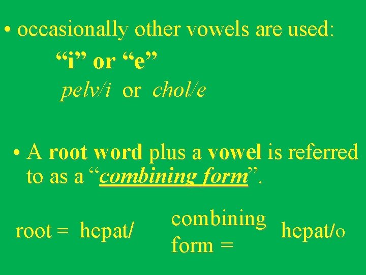  • occasionally other vowels are used: “i” or “e” pelv/i or chol/e •