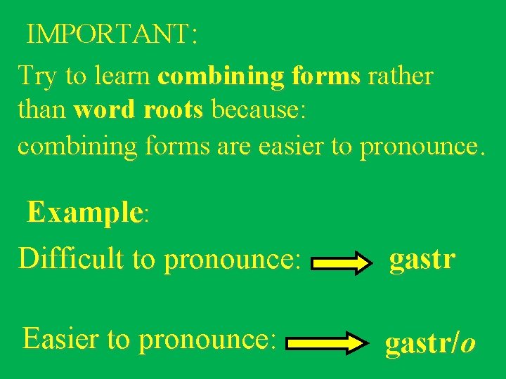IMPORTANT: Try to learn combining forms rather than word roots because: combining forms are