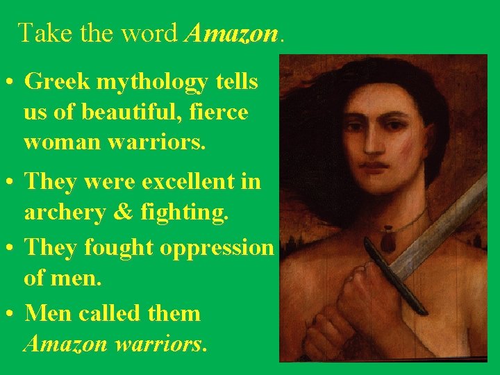 Take the word Amazon. • Greek mythology tells us of beautiful, fierce woman warriors.