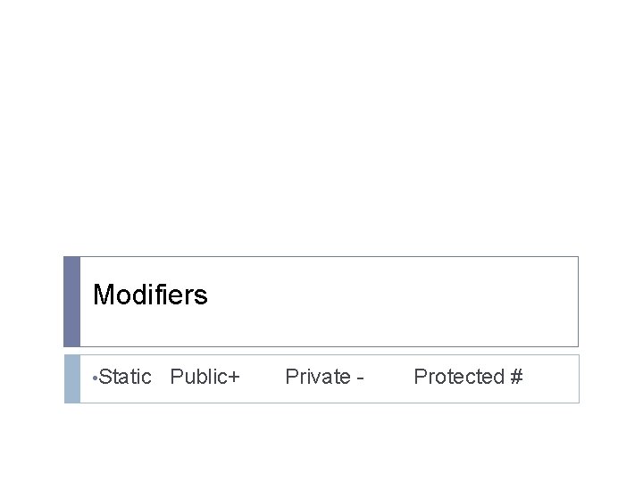 Modifiers • Static Public+ Private - Protected # Modifiers • Static Public+ Private - Protected #