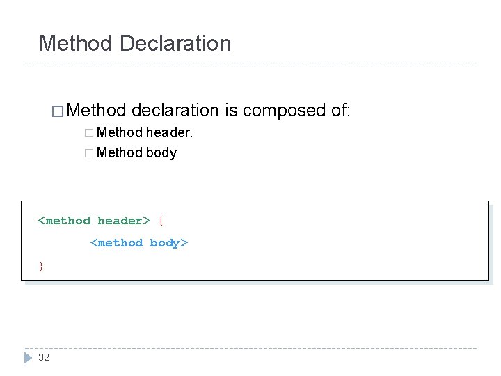 Method Declaration � Method declaration � Method header. � Method body <method header> { Method Declaration � Method declaration � Method header. � Method body <method header> {