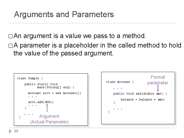 Arguments and Parameters � An argument is a value we pass to a method. Arguments and Parameters � An argument is a value we pass to a method.