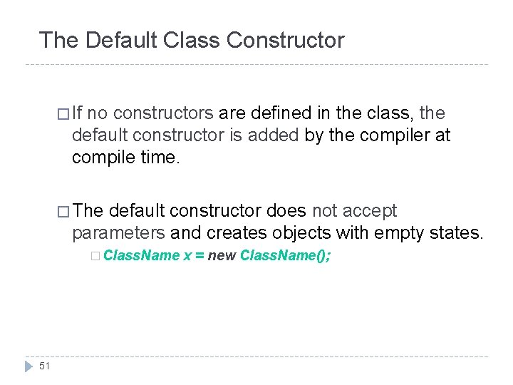 The Default Class Constructor � If no constructors are defined in the class, the The Default Class Constructor � If no constructors are defined in the class, the