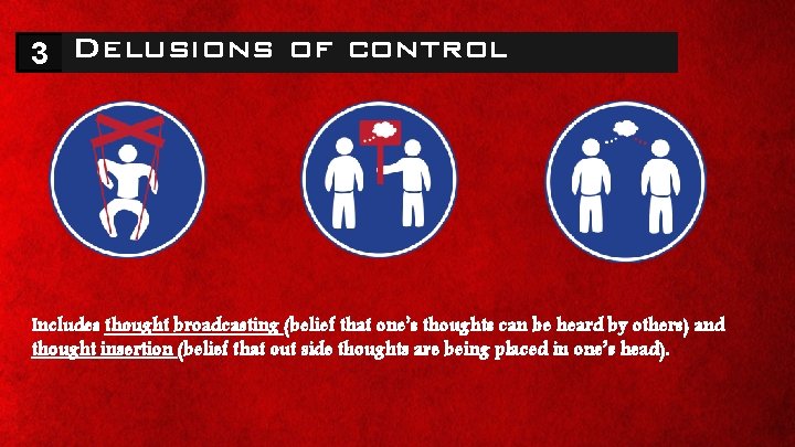 3 Delusions of control Includes thought broadcasting (belief that one’s thoughts can be heard