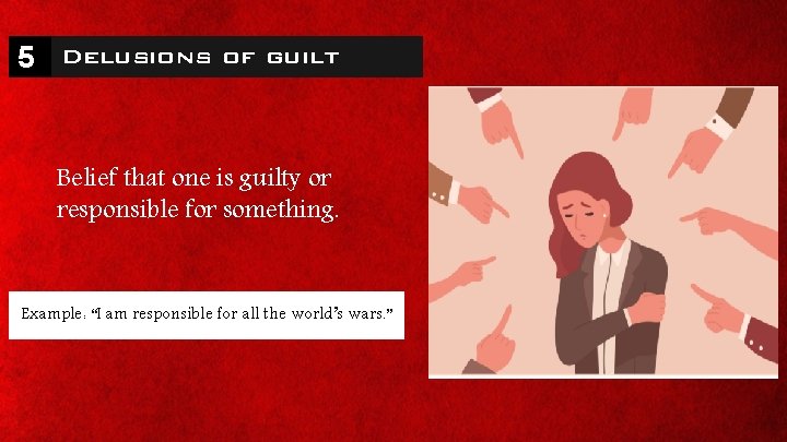 5 Delusions of guilt Belief that one is guilty or responsible for something. Example: