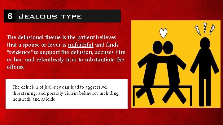 6 Jealous type The delusional theme is the patient believes that a spouse or