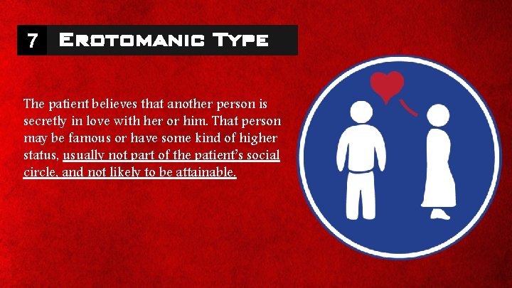 7 Erotomanic Type The patient believes that another person is secretly in love with