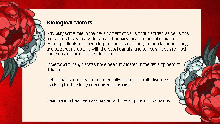 Biological factors May play some role in the development of delusional disorder, as delusions